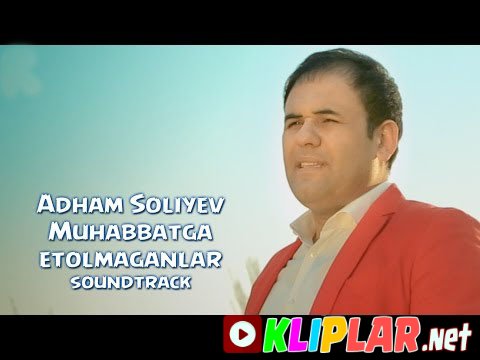 Adham Soliyev - Muhabbatga etolmaganlar - (soundtrack)