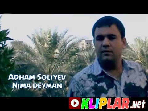 Adham Soliyev - Nima deyman