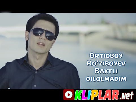 Ortiqboy Ro`ziboyev - Baxtli qilolmadim