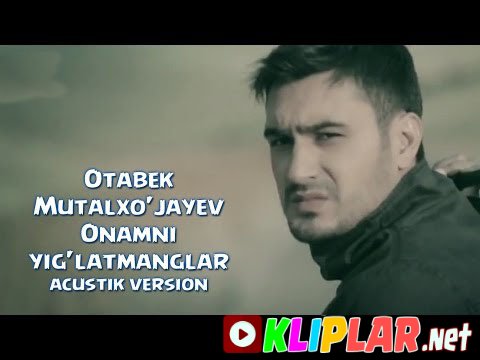 Otabek Mutalxo`jayev - Onamni Yig`latmanglar (acustik version)