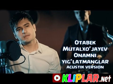 Otabek Mutalxo`jayev - Onamni Yig`latmanglar (acustik version)