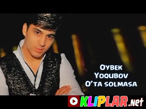 Oybek Yoqubov - O`ta solmasa