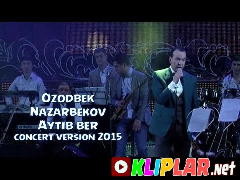 Ozodbek Nazarbekov - Aytib ber (concert version 2015)