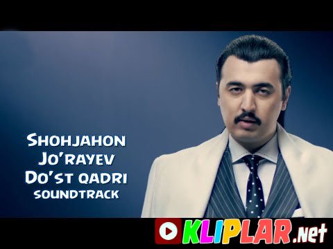 Shohjahon Jo`rayev - Do`st qadri - (soundtrack)