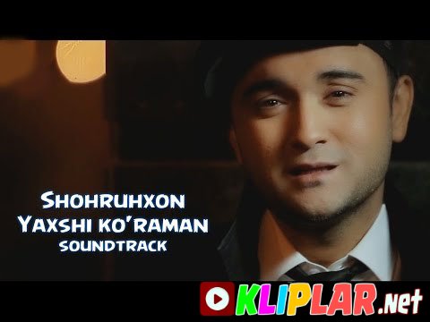 Shohruhxon - Yaxshi ko`raman (Meni sev filmiga soundtrack)