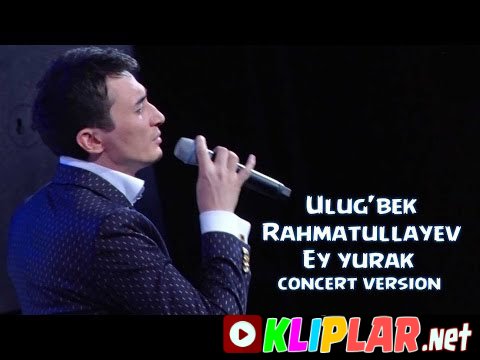 Ulug`bek Rahmatullayev - Ey yurak - (concert version)