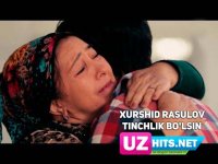 Xurshid Rasulov - Tinchlik bo'lsin (Klip HD) (2017)